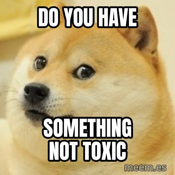 Real Doge meme: DO YOU HAVE / SOMETHING NOT TOXIC