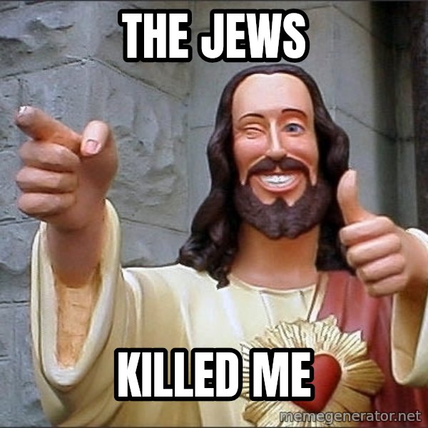 Jesus meme: The jews / Killed me