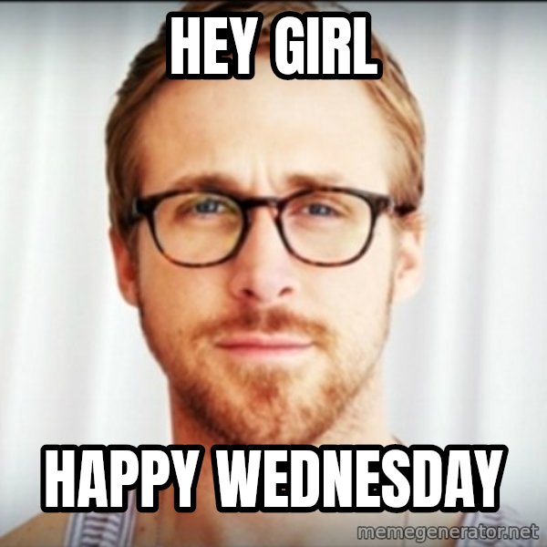 ryan gosling hey girl meme: Hey girl / Happy wednesday