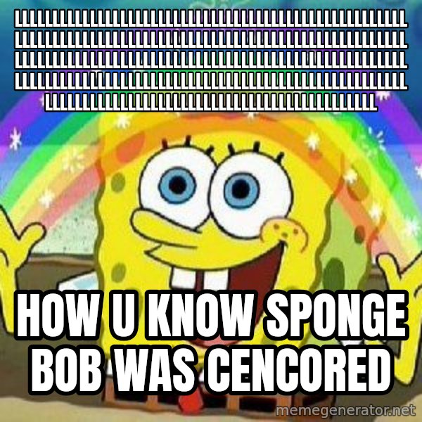 Imagination meme: llllllllllllllllllllllllllllllllllllllllllllllllllllllllllllllllllllllllllllllllllllllllllllllllllllllllllllllllllllllllllllllllllllllllllllllllllllllllllllllllllllllllllllllllllllllllllllllllllllllllllllllllllllllllllllllllllllllllllllllllllllllllllll / How u know sponge bob was cencored
