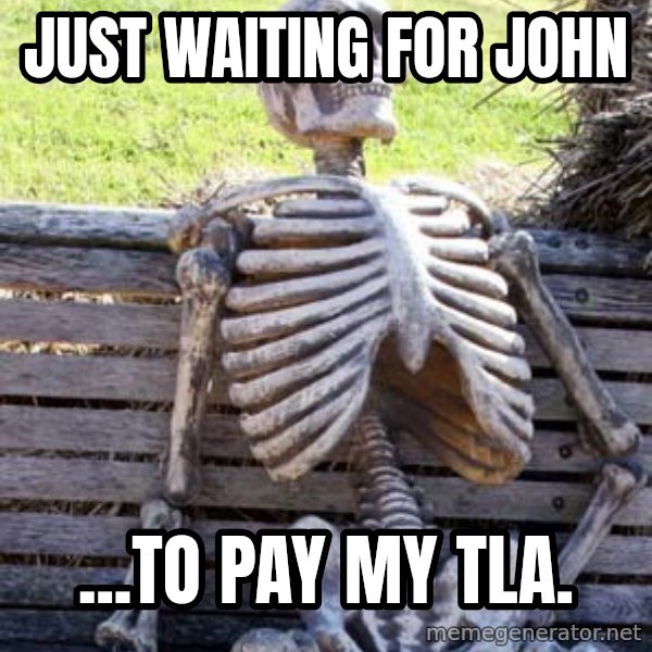 Waiting Skeleton meme: Just waiting for John / ...to pay my TLA.