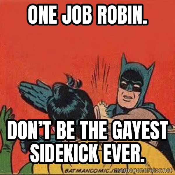 batman slap robin meme: One job Robin. / Don’t be the gayest sidekick ever.