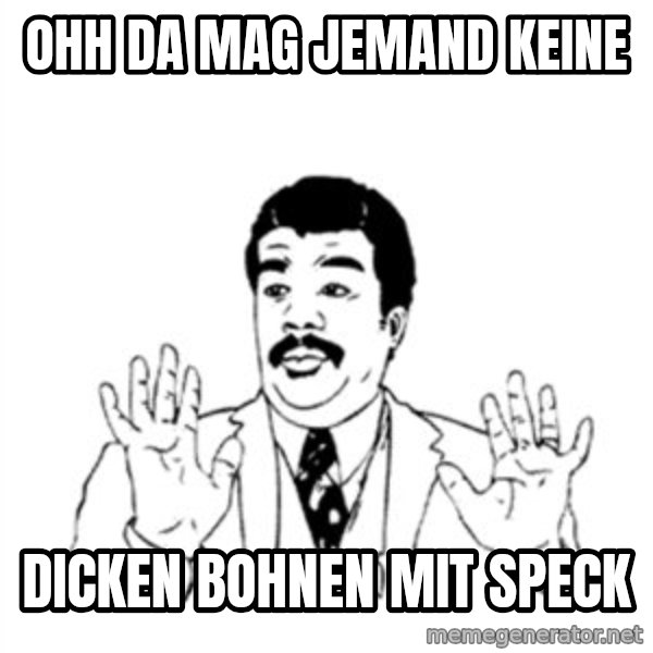 aysi meme: Ohh da mag jemand keine / dicken Bohnen mit Speck