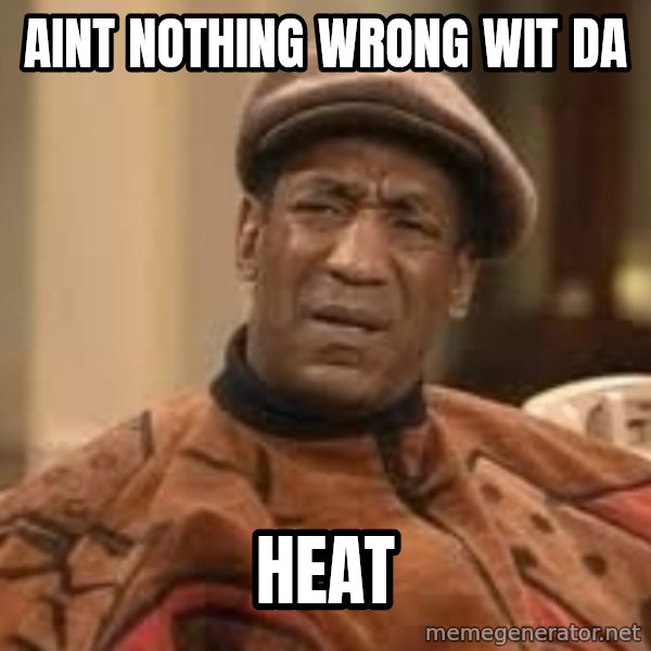 Confused Bill Cosby  meme: AINT NOTHING WRONG WIT DA / HEAT