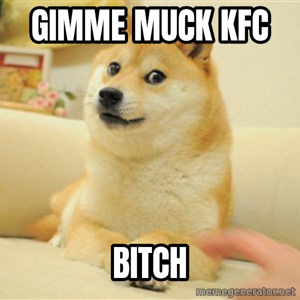 so doge meme: gimme muck KFC / BITCH