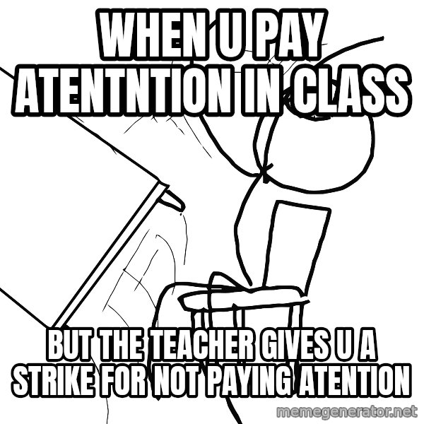 Desk Flip Rage Guy meme: When u pay atentntion in class / But the teacher gives u a strike for not paying atention
