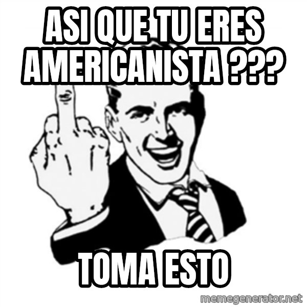 middle finger meme: ASI QUE TU ERES AMERICANISTA ??? / TOMA ESTO
