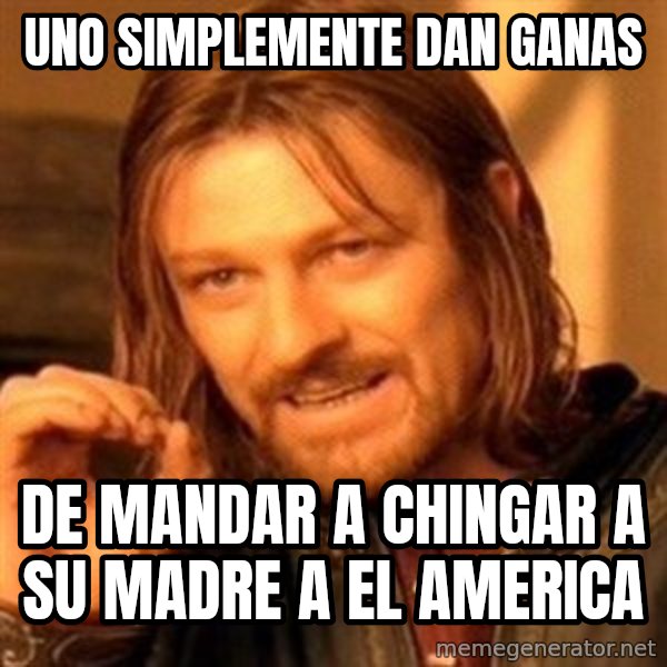 One Does Not Simply meme: UNO SIMPLEMENTE DAN GANAS / DE MANDAR A CHINGAR A SU MADRE A EL AMERICA