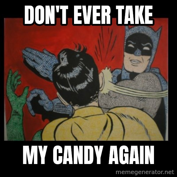Batman Slappp meme: don't ever take / my candy again