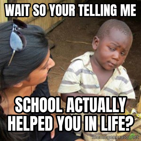 Skeptical 3rd World Kid meme: wait so your telling me / school actually helped you in life?