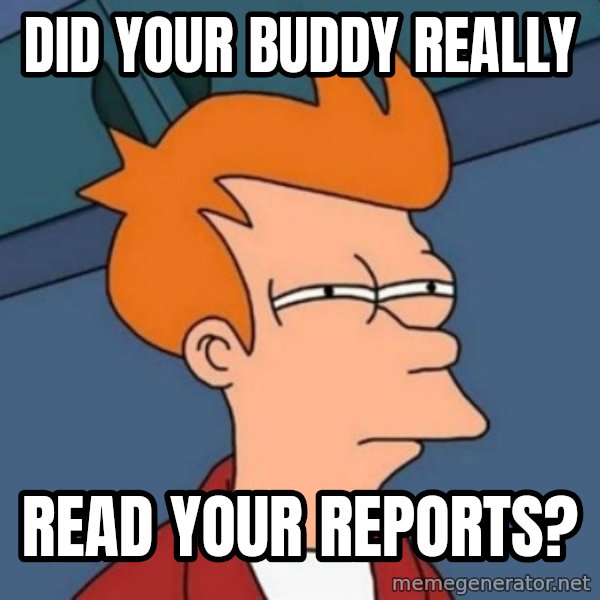 Not sure if troll meme: Did your buddy really / read your reports?