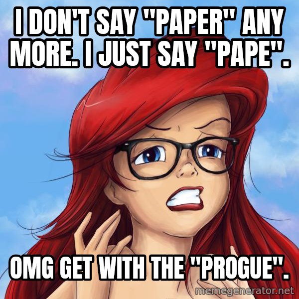 Hipster Ariel meme: i don't say "paper" any more. I just say "pape". / omg get with the "progue".