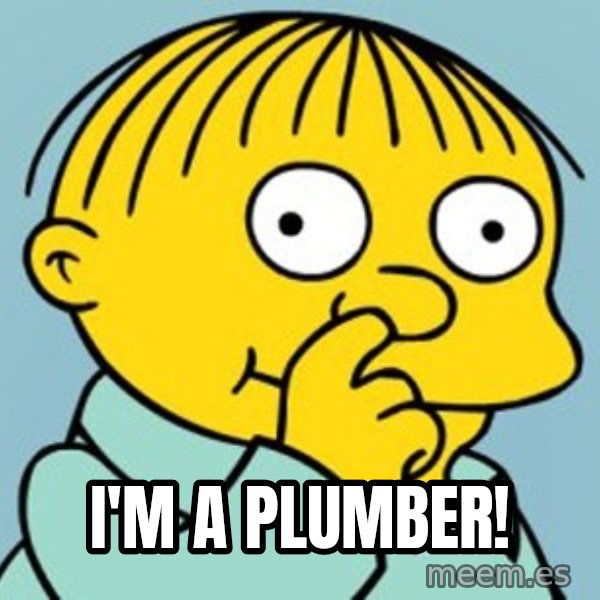 Ralph Wiggum Picking Nose Landscape meme: I'm a plumber!