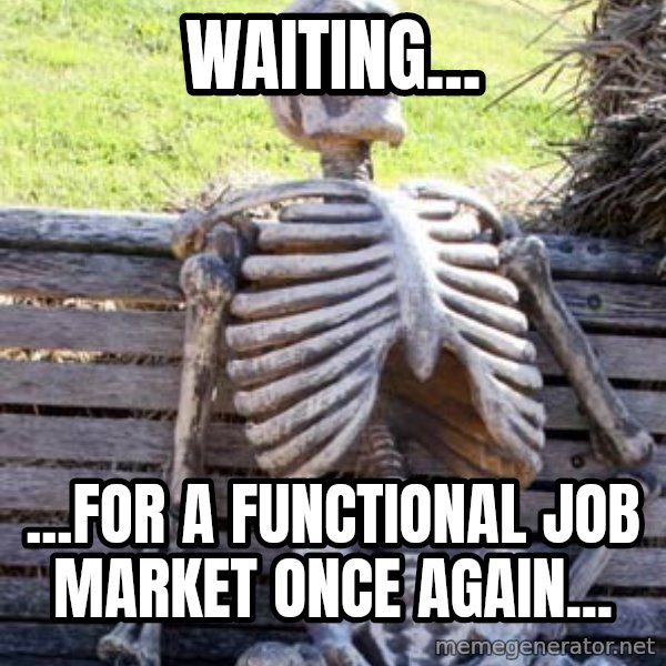 Waiting Skeleton meme: Waiting... / ...for a functional job market once again...
