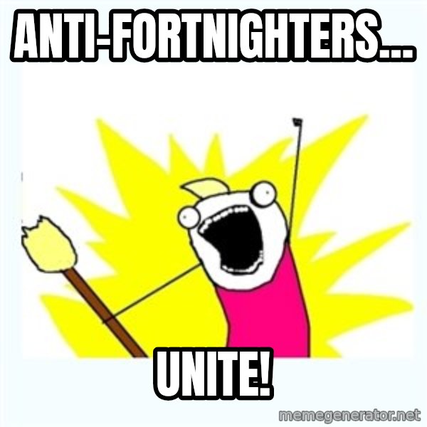 All the things meme: Anti-Fortnighters... / UNITE!