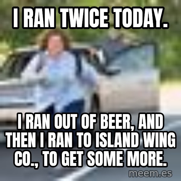 Melissa Mccarthy Running Away meme: I ran twice today. / I ran out of beer, and then I ran to Island Wing Co., to get some more.