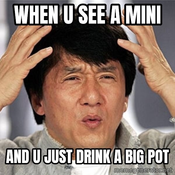 Jackie Chan meme: When u See a mini / And u just drink a big pot