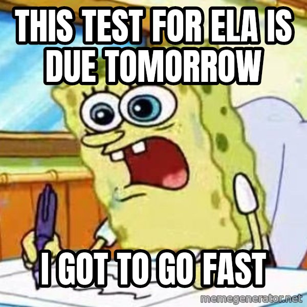 Spongebob What I Learned In Boating School Is meme: This test for ELA is due tomorrow / I got to go fast