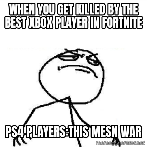 Fuck Yeah meme: when you get killed by the best xbox  player in fortnite / ps4 players:this mesn war