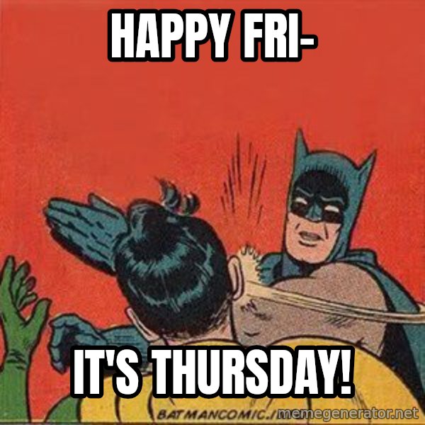 batman slap robin meme: Happy Fri- / IT'S THURSDAY!