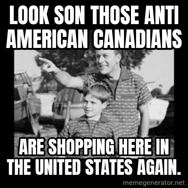 look son a faggot meme: Look son those anti American canadians / Are shopping here in the United States again.