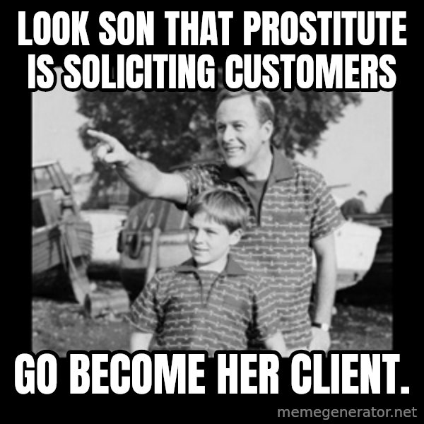look son a faggot meme: Look son that prostitute is soliciting customers / Go become her client.