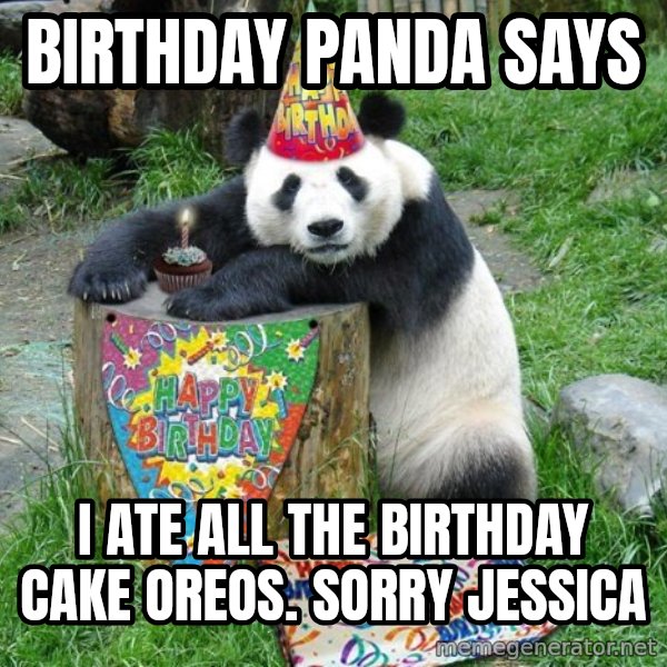 Happy Birthday Panda meme: Birthday panda says / I ate all the birthday cake Oreos. Sorry Jessica