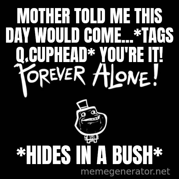Homer Simpson Bush meme: Mother told me this day would come...*Tags Q Cuphead* YOU'RE IT! / *Hides in a bush*