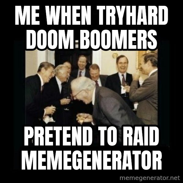 Rich Men Laughing meme: me when tryhard doom boomers / pretend to raid memegenerator
