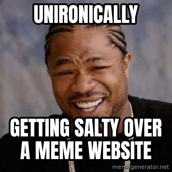 Yo Dawg meme: unironically / getting salty over a meme website