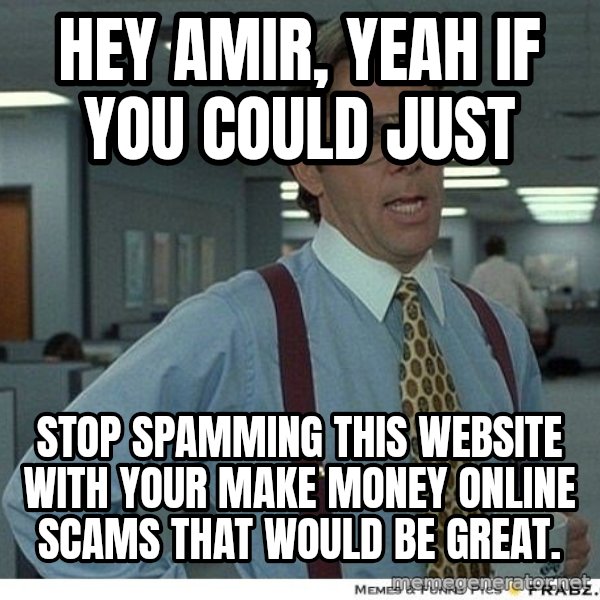 Yeah If You Could Just meme: hey amir, Yeah If You Could Just / stop spamming this website with your make money online scams that would be great.