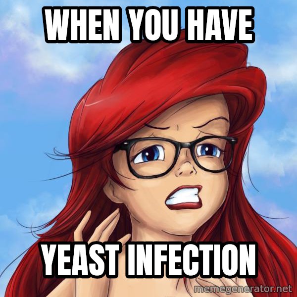 Hipster Ariel meme: when you have / yeast infection
