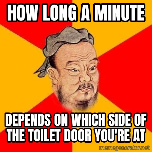 Wise Confucius meme: how long a minute / depends on which side of the toilet door you're at
