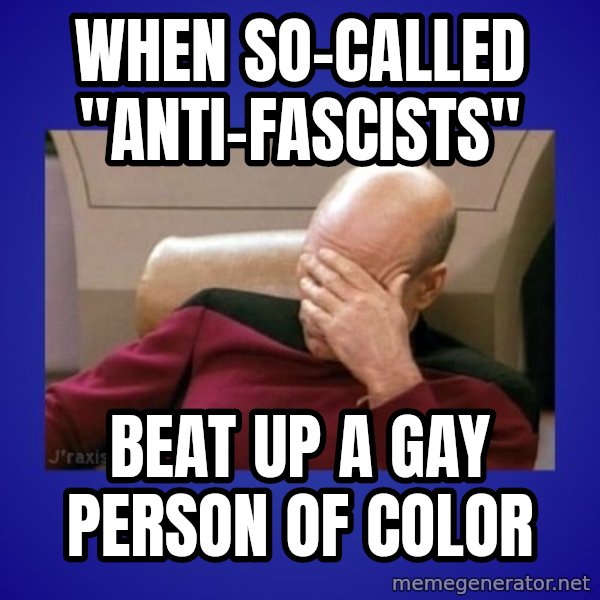 Picard facepalm  meme: When so-called "anti-fascists" / beat up a gay person of color