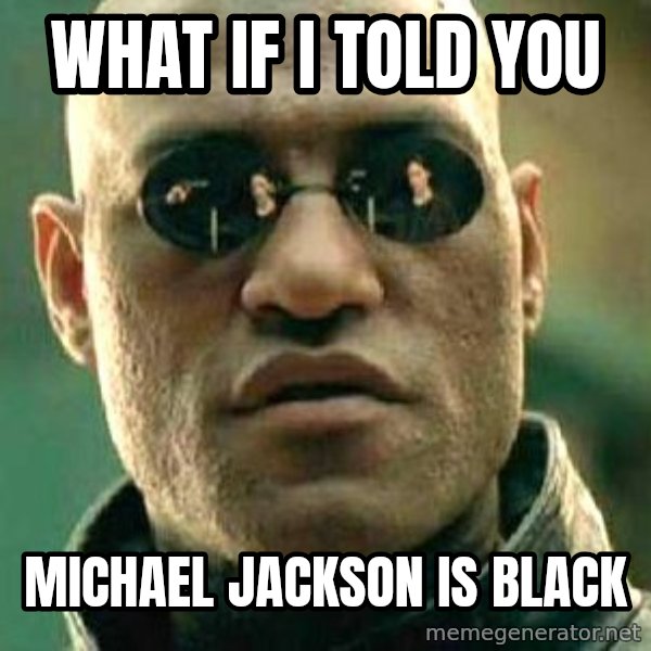 What if I told you / Matrix Morpheus meme: What If I Told You / Michael Jackson Is Black