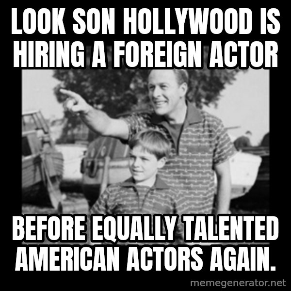look son a faggot meme: Look son Hollywood is hiring a foreign actor / Before equally talented American actors again.