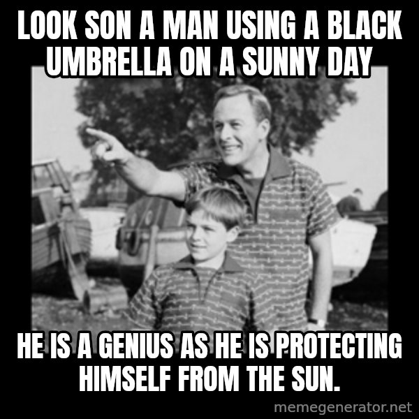 look son a faggot meme: Look son a man using a black umbrella on a sunny day / He is a genius as he is protecting himself from the sun.