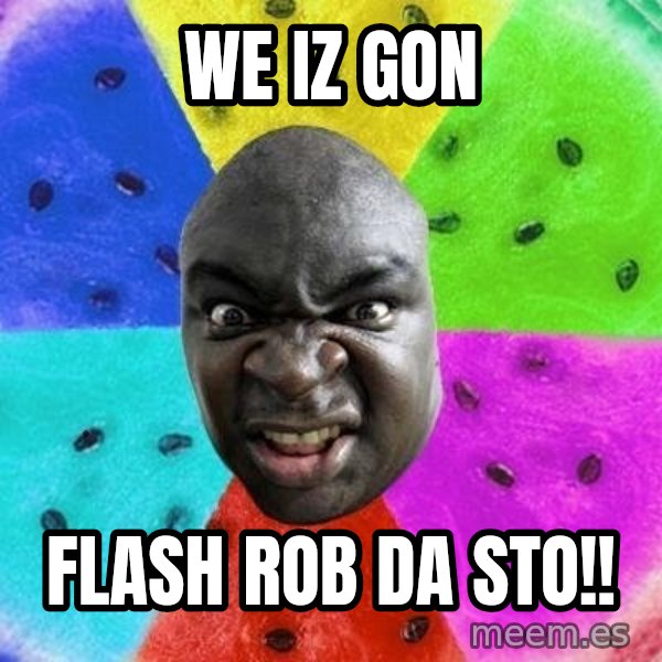 Advice Nigger meme: we iz gon / flash rob da sto!!