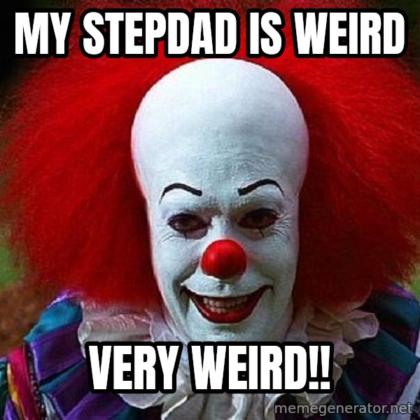 Pennywise the Clown meme: my stepdad is weird / very weird!!