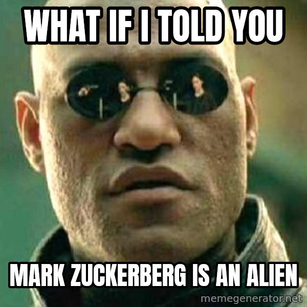 What if I told you / Matrix Morpheus meme: What if I told you / Mark Zuckerberg is an alien