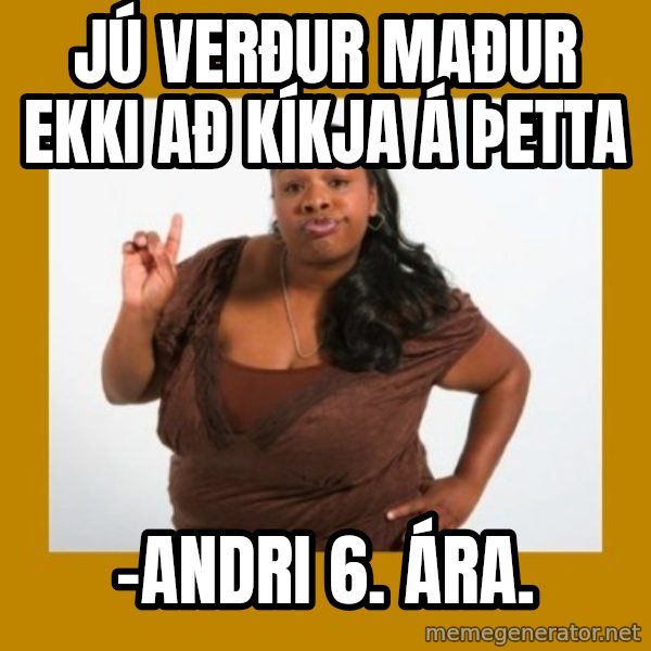 Angry Black Woman meme: jú verður maður ekki að kíkja á þetta / -Andri 6. ára.