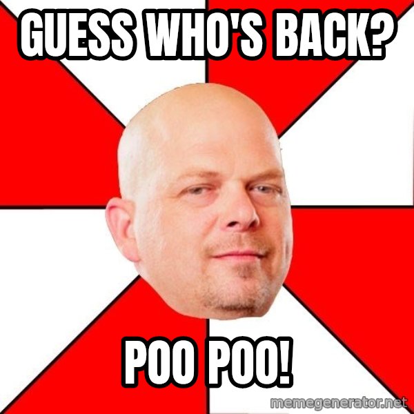 Pawn Stars meme: Guess who's back? / Poo Poo!