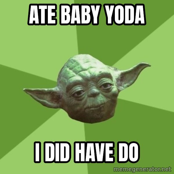 Advice Yoda Gives meme: Ate Baby Yoda / I did have do
