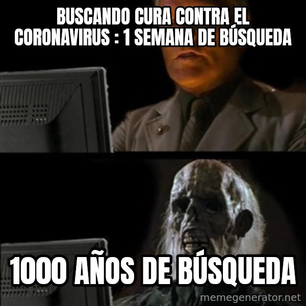 Waiting For meme: BUSCANDO CURA CONTRA EL CORONAVIRUS : 1 SEMANA DE BÚSQUEDA / 1000 AÑOS DE BÚSQUEDA