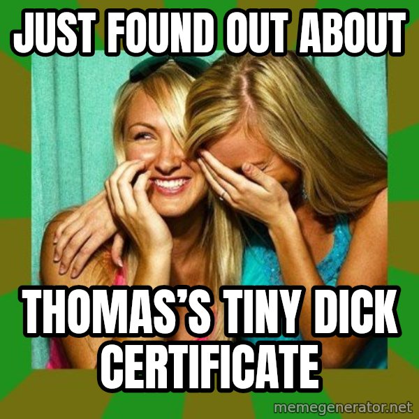 Laughing Girls  meme: Just found out about / Thomas’s Tiny Dick CeRtificate