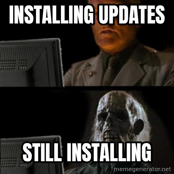 Waiting For meme: INSTALLING UPDATES / STILL INSTALLING