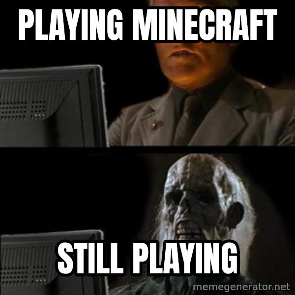 Waiting For meme: PLAYING MINECRAFT / STILL PLAYING