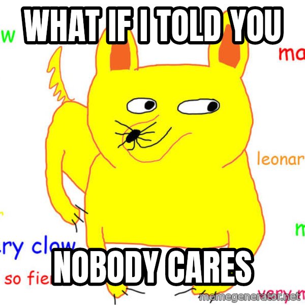 What If I Told You meme: What if I told you / nobody cares