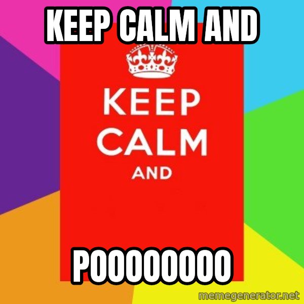 Keep calm and meme: Keep calm and / poooooooo