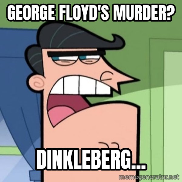 Dinkleberg meme: George Floyd's murder? / Dinkleberg...